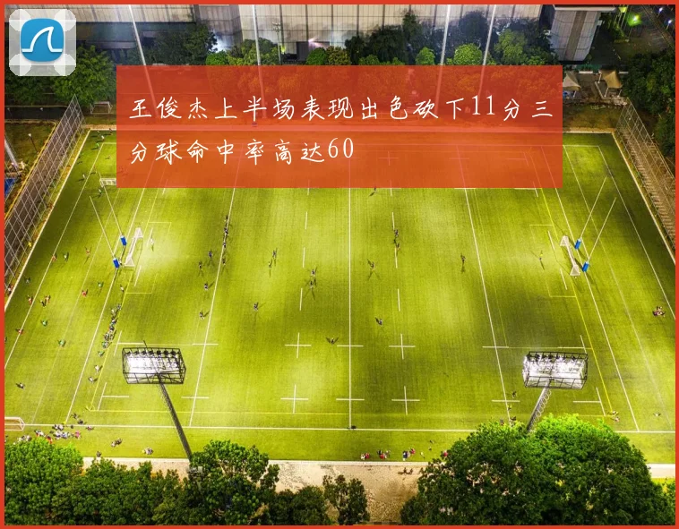 王俊杰上半场表现出色砍下11分三分球命中率高达60
